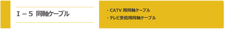 Ⅰ－５　CATV用同軸ケーブル